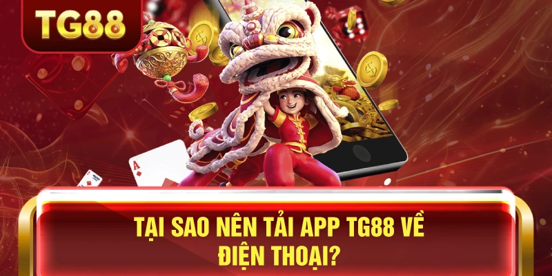 Tại Sao Nên Tải App TG88 Về Điện Thoại?