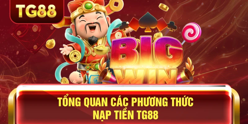 Tổng Quan Các Phương Thức Nạp Tiền TG88